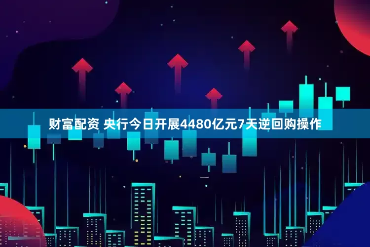 财富配资 央行今日开展4480亿元7天逆回购操作