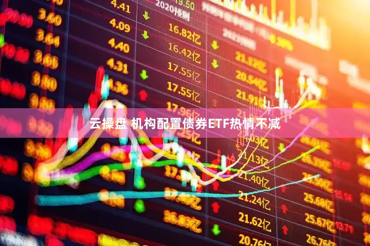 云操盘 机构配置债券ETF热情不减